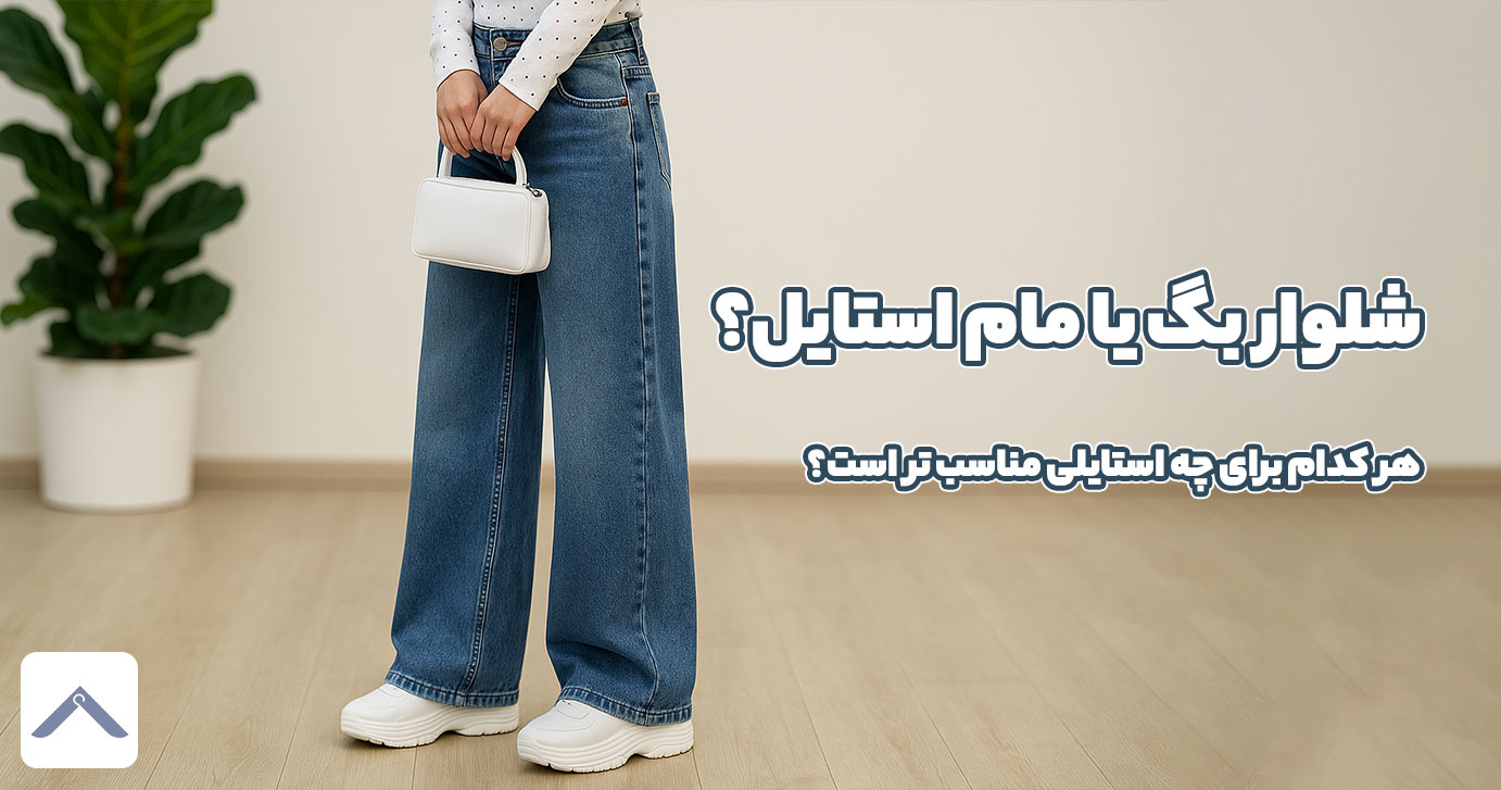شلوار بگ یا مام استایل؟ هر کدام برای چه استایلی مناسب تر است؟