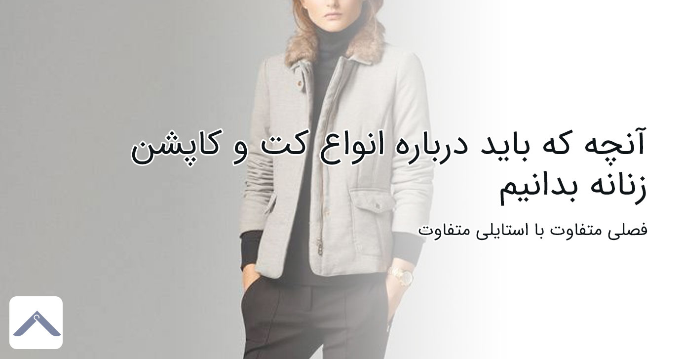 آنچه که باید در مورد انواع کت و کاپشن زنانه بدانیم