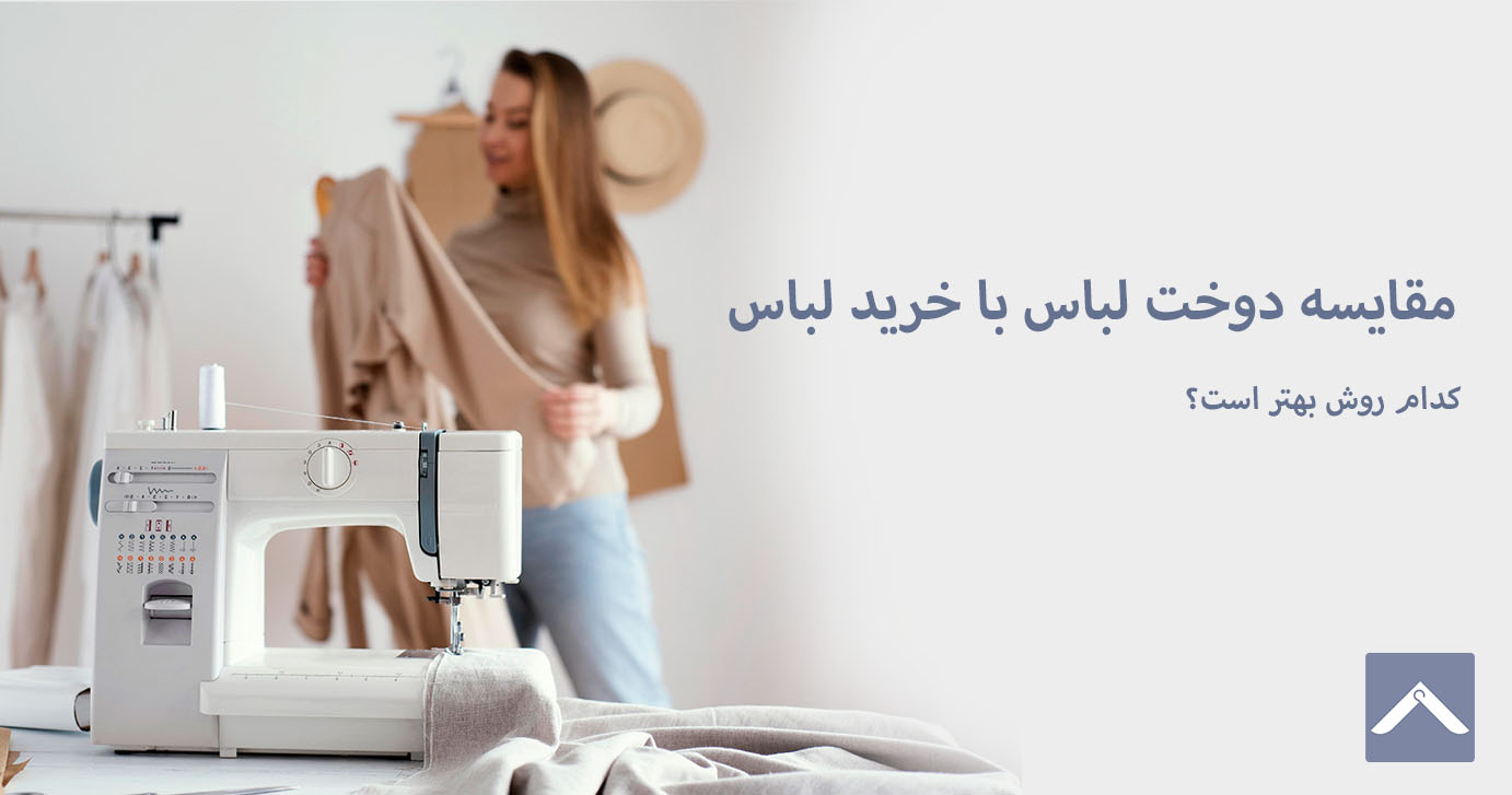 مقایسه دوخت لباس با خرید لباس؟! کدام روش بهتر است؟