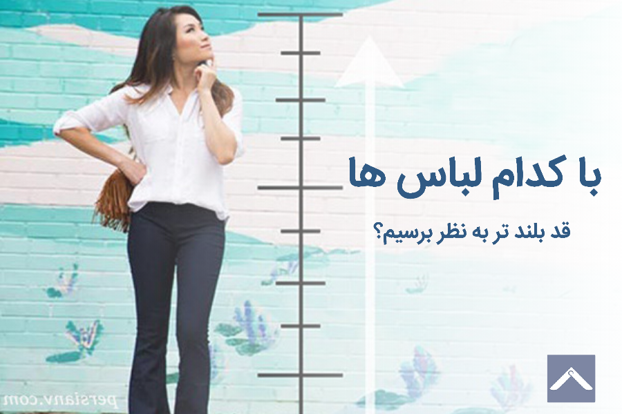 با کدام لباس ها قد بلند تر به نظر برسیم؟