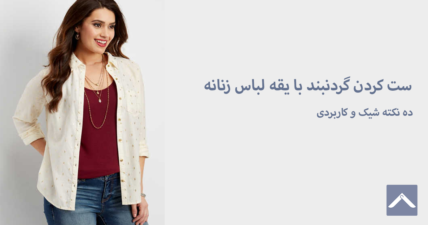 ست کردن گردنبند با یقه لباس زنانه + 10 نکته شیک و کاربردی